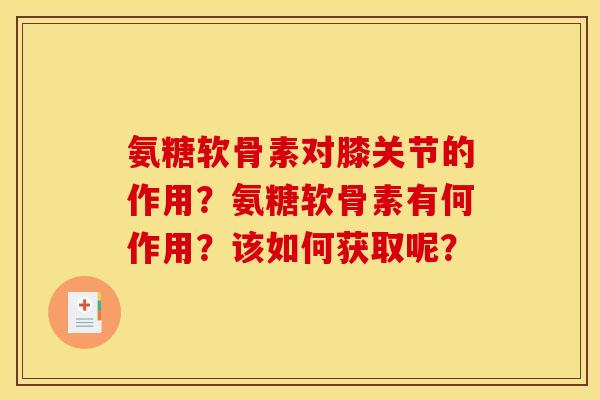 氨糖软骨素对膝关节的作用？氨糖软骨素有何作用？该如何获取呢？