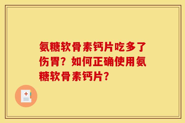 氨糖软骨素钙片吃多了伤胃？如何正确使用氨糖软骨素钙片？