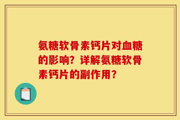 氨糖软骨素钙片对血糖的影响？详解氨糖软骨素钙片的副作用？