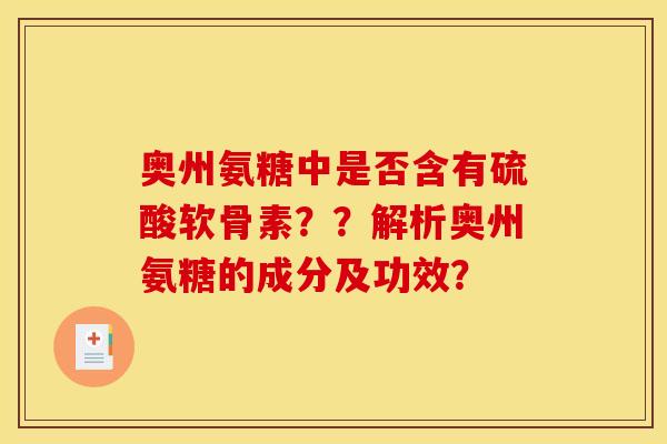奥州氨糖中是否含有硫酸软骨素？？解析奥州氨糖的成分及功效？