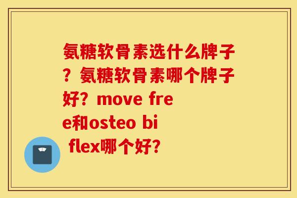 氨糖软骨素选什么牌子？氨糖软骨素哪个牌子好？move free和osteo bi flex哪个好？