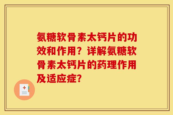 氨糖软骨素太钙片的功效和作用?详解氨糖软骨素太钙片的药理作用及适应症? 氨糖软骨素太钙片的功效和作用?详解氨糖软骨素太钙片的药理作用及适应症?