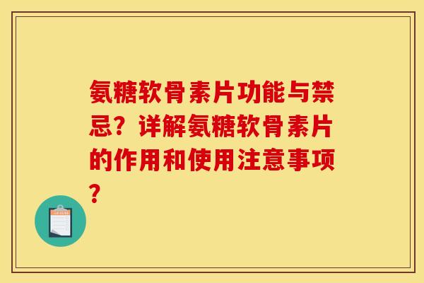 氨糖软骨素片功能与禁忌？详解氨糖软骨素片的作用和使用注意事项？