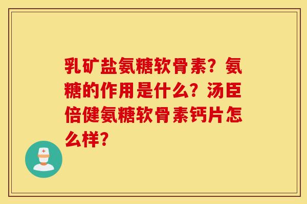 乳矿盐氨糖软骨素？氨糖的作用是什么？汤臣倍健氨糖软骨素钙片怎么样？