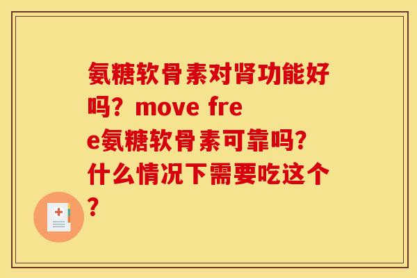 氨糖软骨素对肾功能好吗?move free氨糖软骨素可靠吗?什么情况下需要吃这个? 氨糖软骨素对肾功能好吗?move free氨糖软骨素可靠吗?什么情况下需要吃这个?