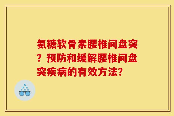 氨糖软骨素腰椎间盘突？预防和缓解腰椎间盘突疾病的有效方法？