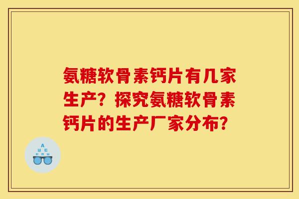 氨糖软骨素钙片有几家生产?探究氨糖软骨素钙片的生产厂家分布? 氨糖软骨素钙片有几家生产?探究氨糖软骨素钙片的生产厂家分布?