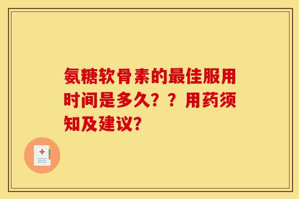 氨糖软骨素的最佳服用时间是多久？？用药须知及建议？