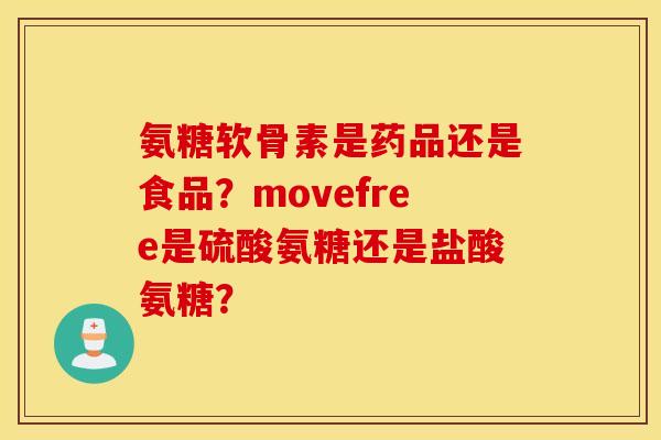 氨糖软骨素是药品还是食品？movefree是硫酸氨糖还是盐酸氨糖？