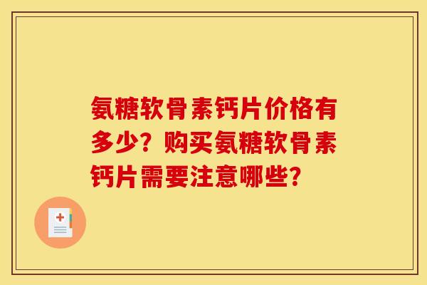 氨糖软骨素钙片价格有多少？购买氨糖软骨素钙片需要注意哪些？