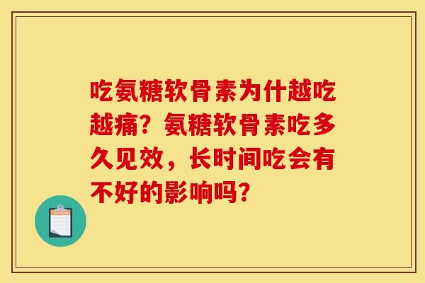 吃氨糖软骨素为什越吃越痛？氨糖软骨素吃多久见效，长时间吃会有不好的影响吗？