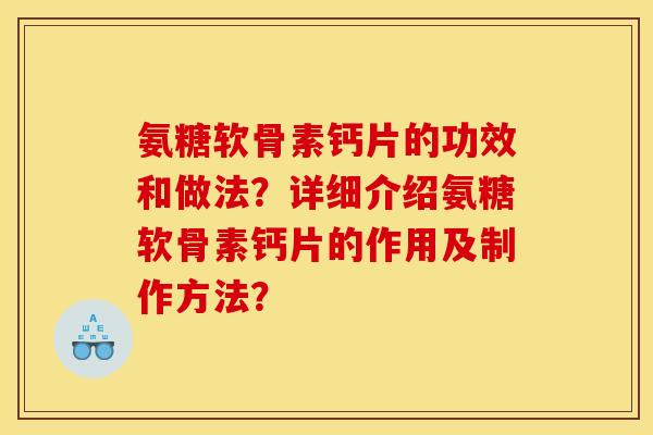 氨糖软骨素钙片的功效和做法？详细介绍氨糖软骨素钙片的作用及制作方法？
