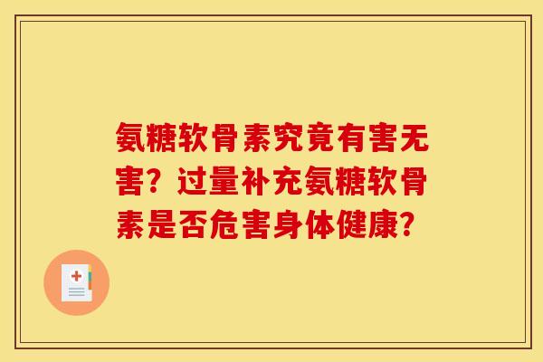 氨糖软骨素究竟有害无害?过量补充氨糖软骨素是否危害身体健康? 氨糖软骨素究竟有害无害?过量补充氨糖软骨素是否危害身体健康?