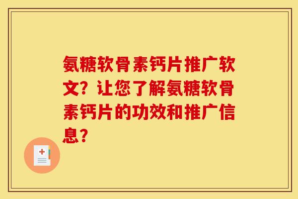 氨糖软骨素钙片推广软文？让您了解氨糖软骨素钙片的功效和推广信息？