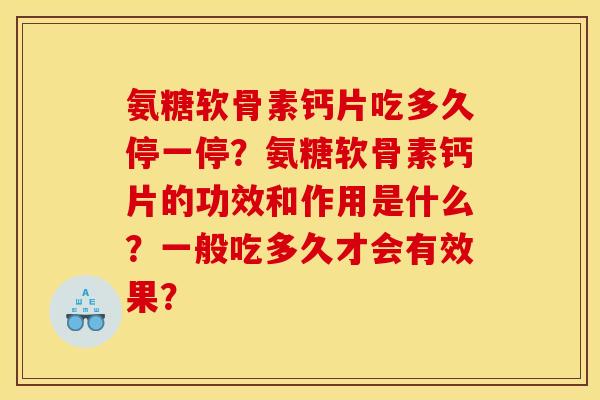 氨糖软骨素钙片吃多久停一停？氨糖软骨素钙片的功效和作用是什么？一般吃多久才会有效果？