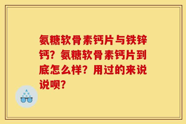 氨糖软骨素钙片与铁锌钙？氨糖软骨素钙片到底怎么样？用过的来说说呗？