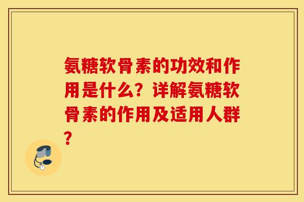 氨糖软骨素的功效和作用是什么？详解氨糖软骨素的作用及适用人群？