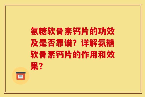 氨糖软骨素钙片的功效及是否靠谱？详解氨糖软骨素钙片的作用和效果？