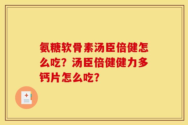 氨糖软骨素汤臣倍健怎么吃？汤臣倍健健力多钙片怎么吃？