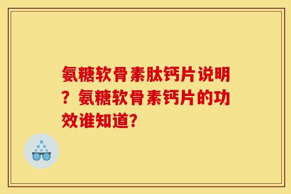 氨糖软骨素肽钙片说明？氨糖软骨素钙片的功效谁知道？