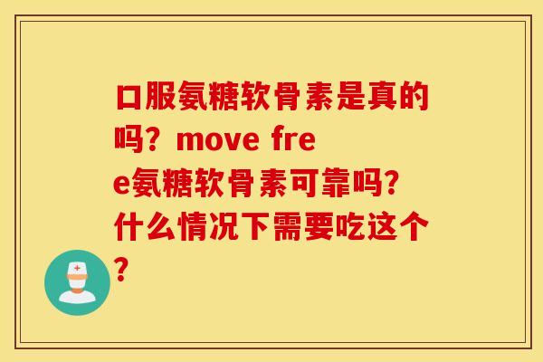 口服氨糖软骨素是真的吗？move free氨糖软骨素可靠吗？什么情况下需要吃这个？