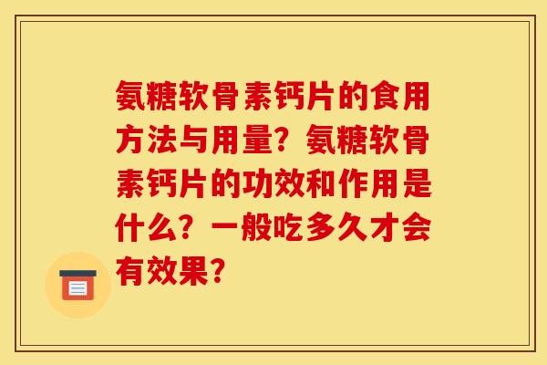 氨糖软骨素钙片的食用方法与用量？氨糖软骨素钙片的功效和作用是什么？一般吃多久才会有效果？