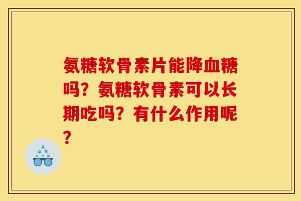 氨糖软骨素片能降血糖吗？氨糖软骨素可以长期吃吗？有什么作用呢？