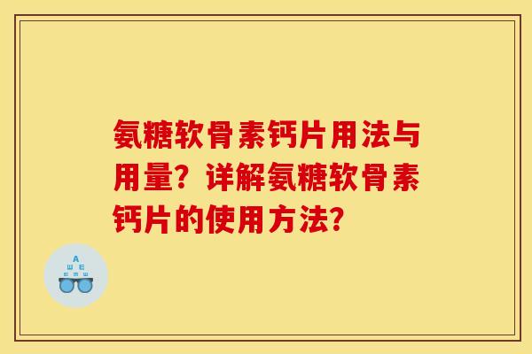 氨糖软骨素钙片用法与用量?详解氨糖软骨素钙片的使用方法? 氨糖软骨素钙片用法与用量?详解氨糖软骨素钙片的使用方法?