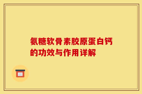 氨糖软骨素胶原蛋白钙的功效与作用详解