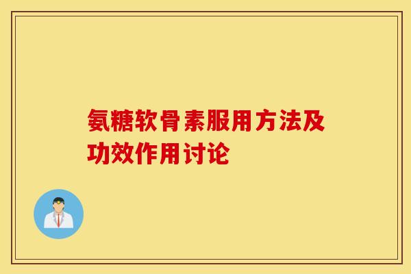 氨糖软骨素服用方法及功效作用讨论