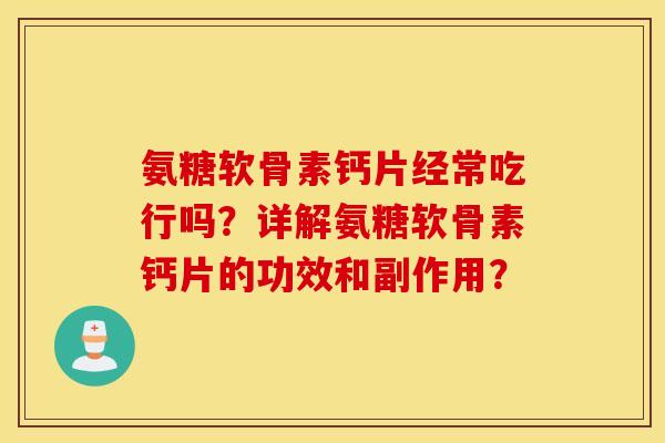 氨糖软骨素钙片经常吃行吗？详解氨糖软骨素钙片的功效和副作用？