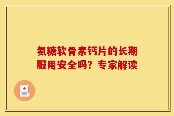 氨糖软骨素钙片的长期服用安全吗？专家解读