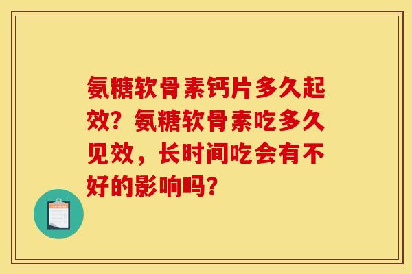 氨糖软骨素钙片多久起效？氨糖软骨素吃多久见效，长时间吃会有不好的影响吗？