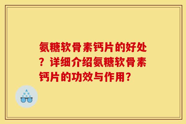 氨糖软骨素钙片的好处?详细介绍氨糖软骨素钙片的功效与作用? 氨糖软骨素钙片的好处?详细介绍氨糖软骨素钙片的功效与作用?