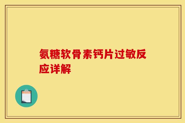 氨糖软骨素钙片过敏反应详解