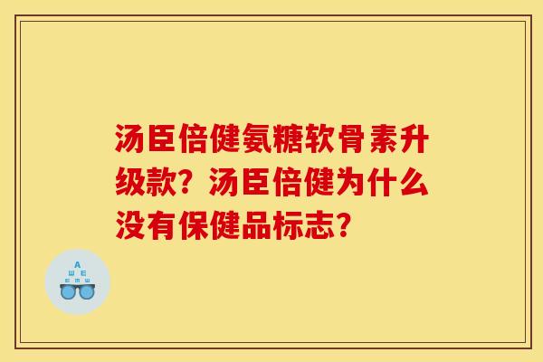 汤臣倍健氨糖软骨素升级款？汤臣倍健为什么没有保健品标志？