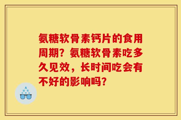 氨糖软骨素钙片的食用周期？氨糖软骨素吃多久见效，长时间吃会有不好的影响吗？