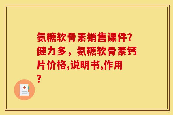氨糖软骨素销售课件？健力多，氨糖软骨素钙片价格,说明书,作用？