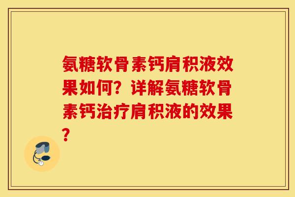 氨糖软骨素钙肩积液效果如何？详解氨糖软骨素钙治疗肩积液的效果？