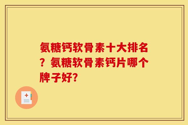 氨糖钙软骨素十大排名？氨糖软骨素钙片哪个牌子好？