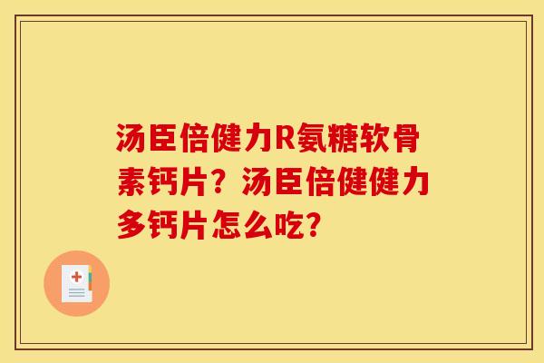 汤臣倍健力R氨糖软骨素钙片？汤臣倍健健力多钙片怎么吃？