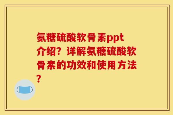 氨糖硫酸软骨素ppt介绍？详解氨糖硫酸软骨素的功效和使用方法？