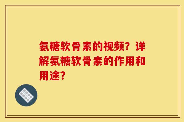 氨糖软骨素的视频?详解氨糖软骨素的作用和用途? 氨糖软骨素的视频?详解氨糖软骨素的作用和用途?