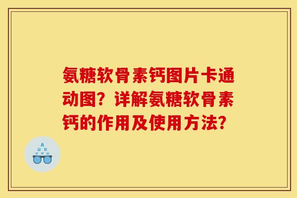 氨糖软骨素钙图片卡通动图?详解氨糖软骨素钙的作用及使用方法? 氨糖软骨素钙图片卡通动图?详解氨糖软骨素钙的作用及使用方法?