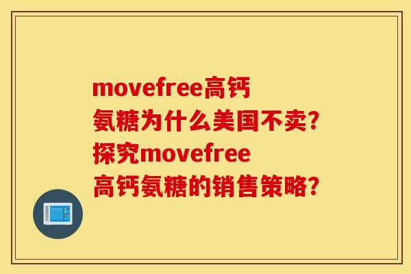 movefree高钙氨糖为什么美国不卖？探究movefree高钙氨糖的销售策略？
