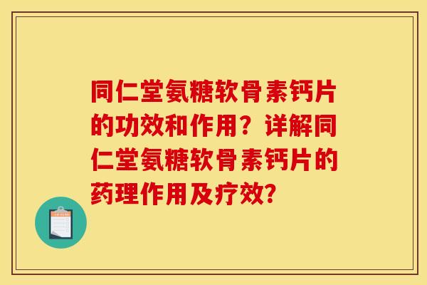 同仁堂氨糖软骨素钙片的功效和作用？详解同仁堂氨糖软骨素钙片的药理作用及疗效？