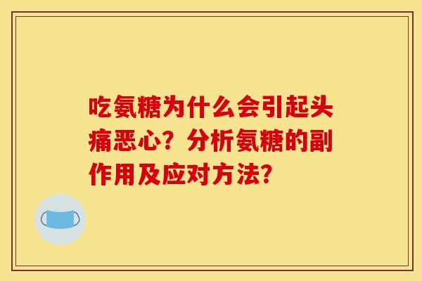 吃氨糖为什么会引起头痛恶心？分析氨糖的副作用及应对方法？