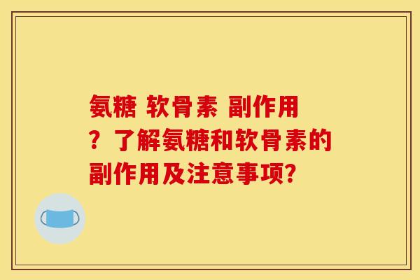 氨糖 软骨素 副作用？了解氨糖和软骨素的副作用及注意事项？