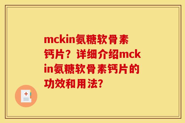 mckin氨糖软骨素钙片?详细介绍mckin氨糖软骨素钙片的功效和用法? mckin氨糖软骨素钙片?详细介绍mckin氨糖软骨素钙片的功效和用法?