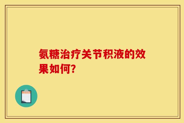 氨糖治疗关节积液的效果如何？